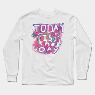 Today is the day Long Sleeve T-Shirt